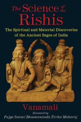 The Science of the Rishis: The Spiritual and Material Discoveries of the Ancient Sages of India - Vanamali, and Tirtha Maharaj, Bhoomananda (Introduction by)