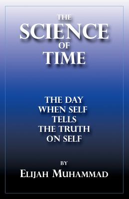 The Science Of Time: When Self Tells The Truth On Self - Muhammad, Elijah
