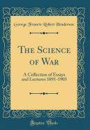 The Science of War: A Collection of Essays and Lectures 1891-1903 (Classic Reprint)