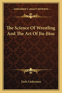 The Science Of Wrestling And The Art Of Jiu-Jitsu