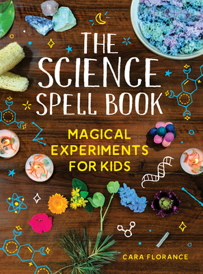 The Science Spell Book: Magical Experiments for Kids - Florance, Cara