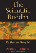 The Scientific Buddha: His Short and Happy Life