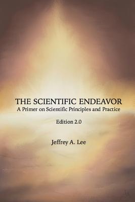 The Scientific Endeavor: A Primer on Scientific Principles and Practice - Lee, Jeffrey a