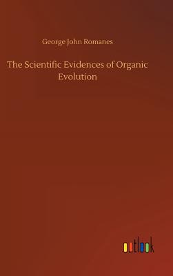 The Scientific Evidences of Organic Evolution - Romanes, George John