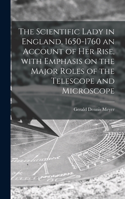The Scientific Lady in England, 1650-1760 an Account of Her Rise, With Emphasis on the Major Roles of the Telescope and Microscope - Meyer, Gerald Dennis