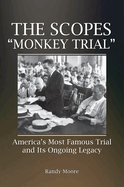 The Scopes Monkey Trial: America's Most Famous Trial and Its Ongoing Legacy