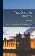 The Scot In Ulster: Sketch Of The History Of The Scottish Population Of Ulster