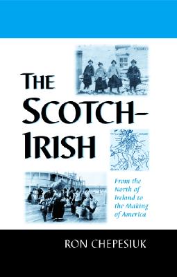 The Scotch-Irish: From the North of Ireland to the Making of America - Chepesiuk, Ron