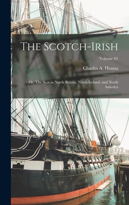 The Scotch-Irish: Or, The Scot in North Britain, North Ireland, and North America; Volume 01 - Hanna, Charles a (Charles Augustus) (Creator)