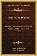 The Scots in Sweden: Being a Contribution Towards the History of the Scot Abroad (1907)