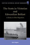 The Scots in Victorian and Edwardian Belfast: A Study in Elite Migration