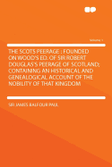 The Scots Peerage: Founded on Wood's Ed. of Sir Robert Douglas's Peerage of Scotland; Containing an Historical and Genealogical Account of the Nobility of That Kingdom Volume 1