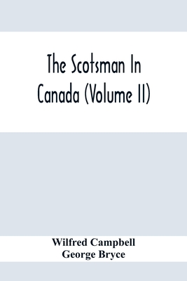 The Scotsman In Canada (Volume Ii) - Campbell, Wilfred, and Bryce, George