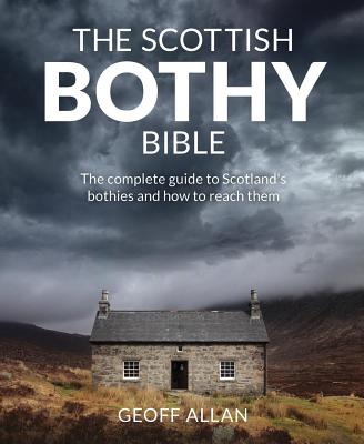 The Scottish Bothy Bible: The Complete Guide to Scotland's Bothies and How to Reach Them - Allan, Geoff