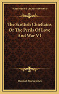 The Scottish Chieftains or the Perils of Love and War V1