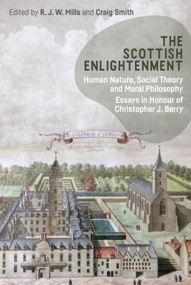 The Scottish Enlightenment: Human Nature, Social Theory and Moral Philosophy: Essays in Honour of Christopher J. Berry - Mills, R J W (Editor), and Smith, Craig (Editor)