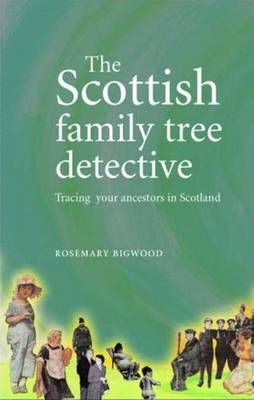 The Scottish Family Tree Detective: Tracing Your Ancestors in Scotland - Bigwood, Rosemary, and Rogers, Colin (Editor)