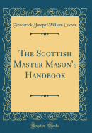 The Scottish Master Mason's Handbook (Classic Reprint)