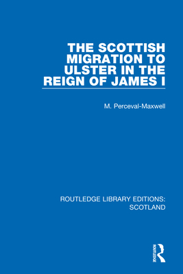 The Scottish Migration to Ulster in the Reign of James I - Perceval-Maxwell, M