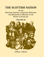 The Scottish Nation; Or the Surnames, Families, Literature, Honours, and Biographical History of the People of Scotland: Volume M