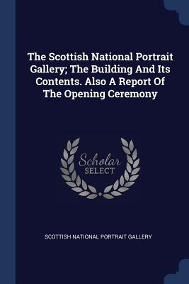 The Scottish National Portrait Gallery; The Building And Its Contents. Also A Report Of The Opening Ceremony - Scottish National Portrait Gallery (Creator)