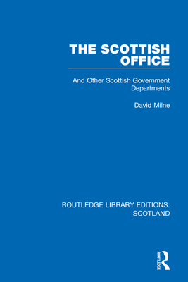 The Scottish Office: And Other Scottish Government Departments - Milne, David