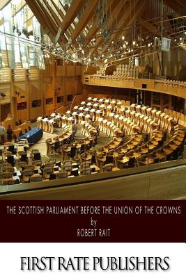 The Scottish Parliament Before the Union of the Crowns - Rait, Robert