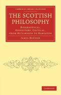 The Scottish Philosophy: Biographical, Expository, Critical: From Hutcheson to Hamilton
