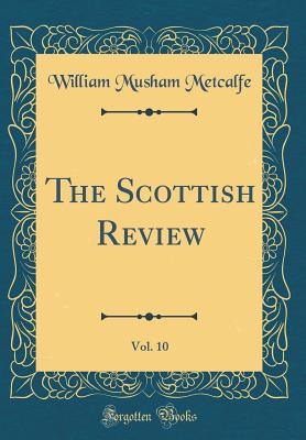 The Scottish Review, Vol. 10 (Classic Reprint) - Metcalfe, William Musham