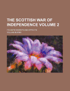 The Scottish War of Independence Volume 2; Its Antecedents and Effects