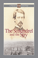 The Scoundrel and the Spy: Intrigue in the Capital of the Confederacy - Frye, John H