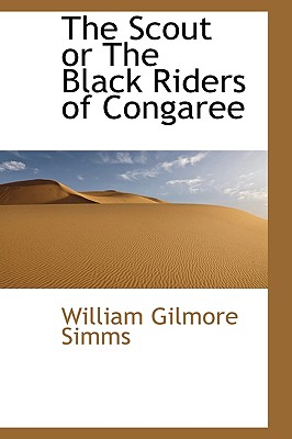 The Scout or the Black Riders of Congaree - Simms, William Gilmore