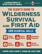 The Scout's Guide to Wilderness Survival and First Aid: 400 Essential Skills--Signal for Help, Build a Shelter, Emergency Response, Treat Wounds, Stay Warm, Gather Resources (a Licensed Product of the Boy Scouts of America(r))