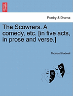 The Scowrers. a Comedy, Etc. [In Five Acts, in Prose and Verse.]