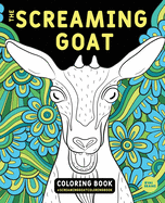 The Screaming Goat Coloring Book: The Screaming Goat Coloring Book: A Funny, Stress Relieving Adult Coloring Gag Gift for Goat Lovers with a Weird Sense of Humor Who Like to Color Goat Figures, Swirls and Designs!