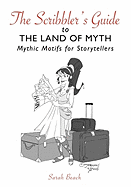 The Scribbler's Guide to the Land of Myth: Mythic Motifs for Storytellers