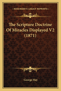 The Scripture Doctrine of Miracles Displayed V2 (1871)