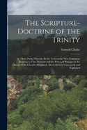 The Scripture-Doctrine of the Trinity: In Three Parts. Wherein All the Texts in the New Testament Relating to That Doctrine and the Principal Passages in the Liturgy of the Church of England, Are Collected, Compared, and Explained