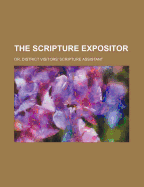 The Scripture Expositor; Or, District Visitor's Scripture Assistant