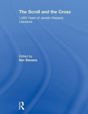 The Scroll and the Cross: 1,000 Years of Jewish-Hispanic Literature - Stavans, Ilan, PhD (Editor)