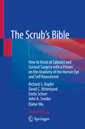 The Scrub's Bible: How to Assist at Cataract and Corneal Surgery with a Primer on the Anatomy of the Human Eye and Self Assessment