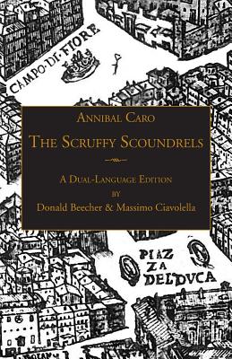 The Scruffy Scoundrels: A New English Translation of "Gli Straccioni" in a Dual-Language Edition - Caro, Annibal, and Beecher, Donald (Translated by), and Ciavolella, Massimo (Translated by)