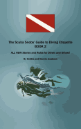 The Scuba Snobs' Guide to Diving Etiquette Book 2: All New Stories and Rules for Divers and Others!