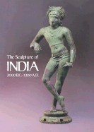 The Sculpture of India, 3000 B.C.-A.D. 1300: Catalogue of an Exhibition at the National Gallery of Art, May 3-September 2, 1985