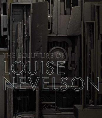 The Sculpture of Louise Nevelson: Constructing a Legend - Rapaport, Brooke Kamin (Editor), and Danto, Arthur C (Contributions by), and Senie, Harriet F (Contributions by)