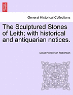 The Sculptured Stones of Leith; With Historical and Antiquarian Notices