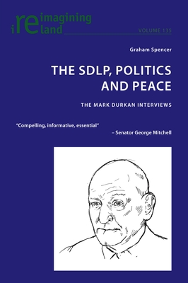 The SDLP, Politics and Peace: The Mark Durkan Interviews - Maher, Eamon (Series edited by), and Spencer, Graham