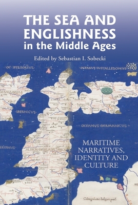The Sea and Englishness in the Middle Ages: Maritime Narratives, Identity and Culture - Sobecki, Sebastian, Professor (Contributions by), and Hiatt, Alfred (Contributions by), and Clarke, Catherine A M...