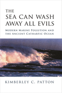The Sea Can Wash Away All Evils: Modern Marine Pollution and the Ancient Cathartic Ocean