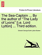 The Sea-Captain ... by the Author of the Lady of Lyons [I.E. Lord Lytton] ... Third Edition. - Bulwer, Edward George Earle Lytton